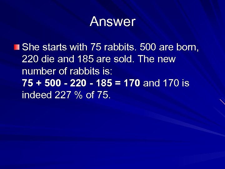 Answer She starts with 75 rabbits. 500 are born, 220 die and 185 are