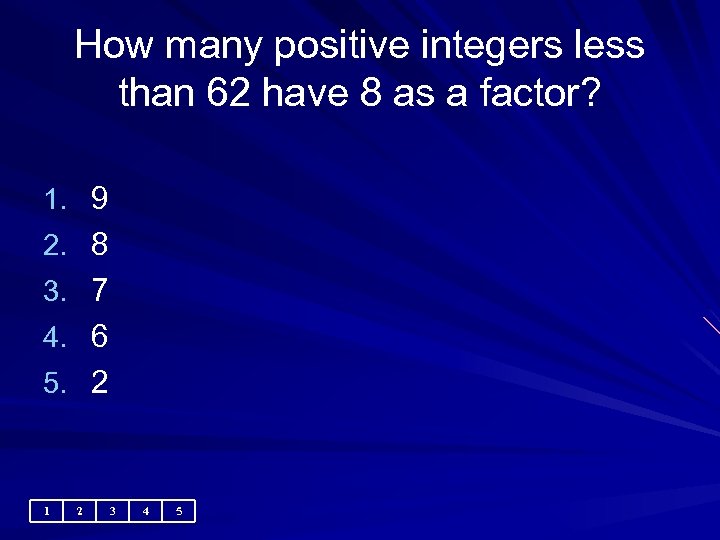 How many positive integers less than 62 have 8 as a factor? 1. 9
