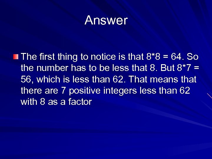 Answer The first thing to notice is that 8*8 = 64. So the number
