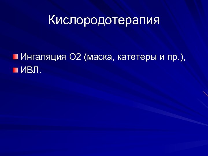 Кислородотерапия Ингаляция О 2 (маска, катетеры и пр. ), ИВЛ. 