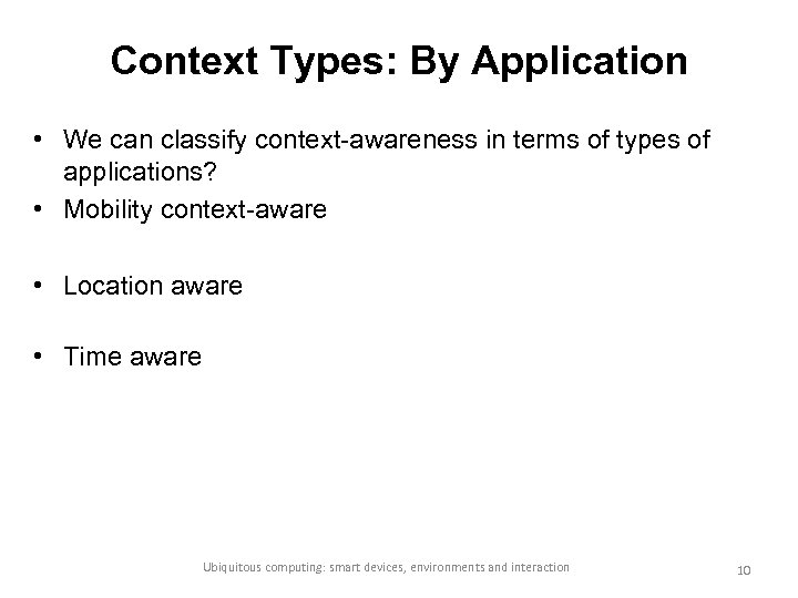 Context Types: By Application • We can classify context-awareness in terms of types of