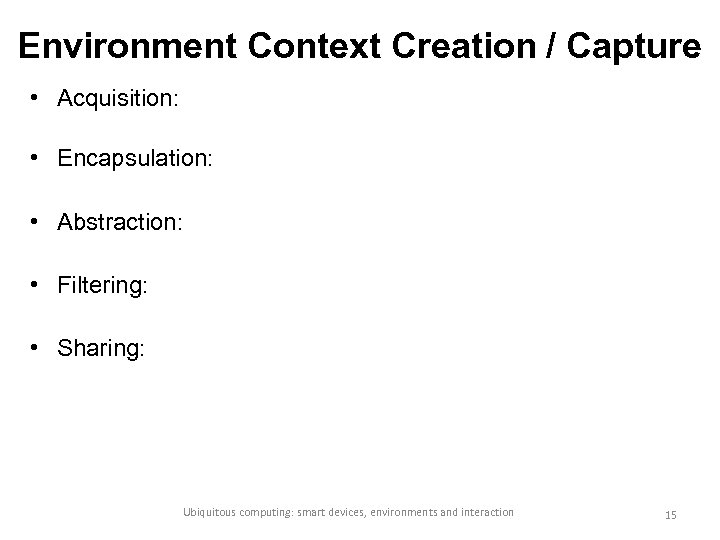 Environment Context Creation / Capture • Acquisition: • Encapsulation: • Abstraction: • Filtering: •