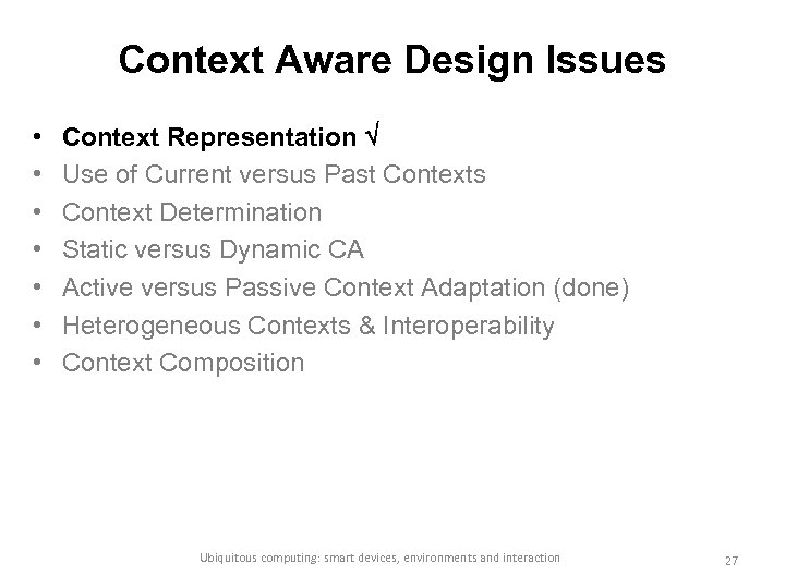 Context Aware Design Issues • • Context Representation Use of Current versus Past Contexts