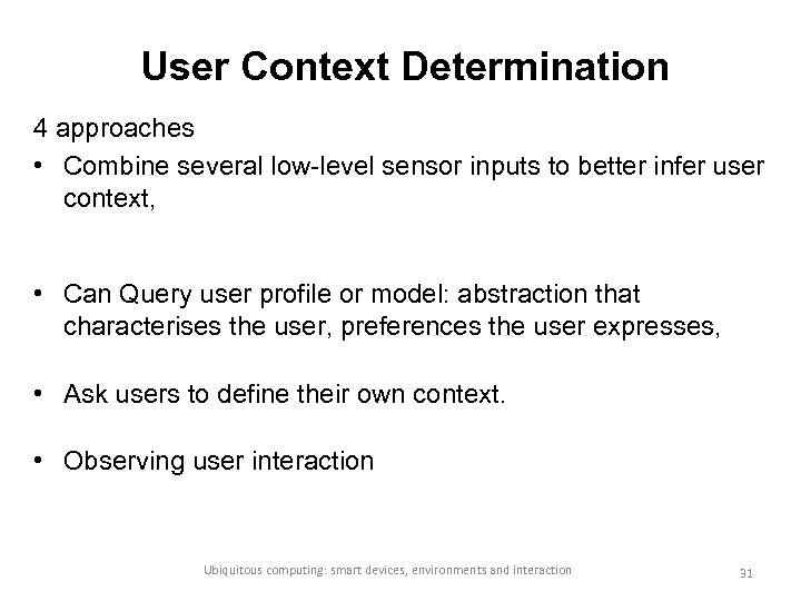 User Context Determination 4 approaches • Combine several low-level sensor inputs to better infer