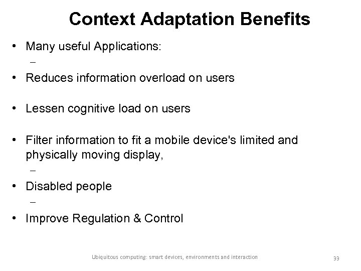 Context Adaptation Benefits • Many useful Applications: – • Reduces information overload on users