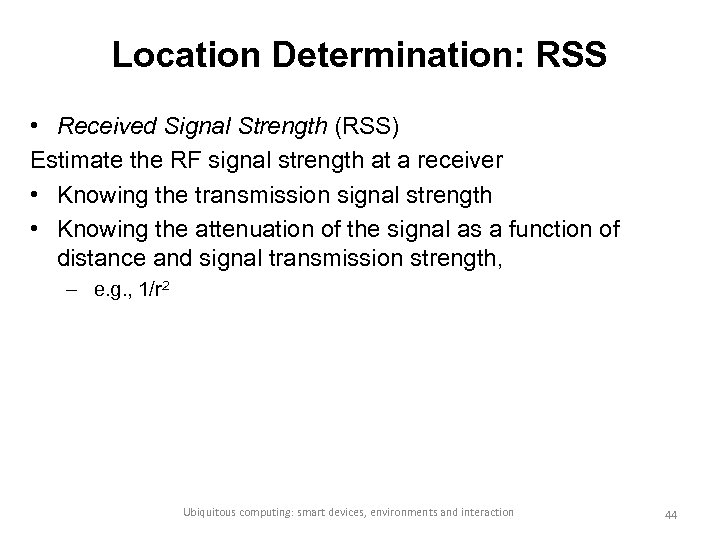 Location Determination: RSS • Received Signal Strength (RSS) Estimate the RF signal strength at