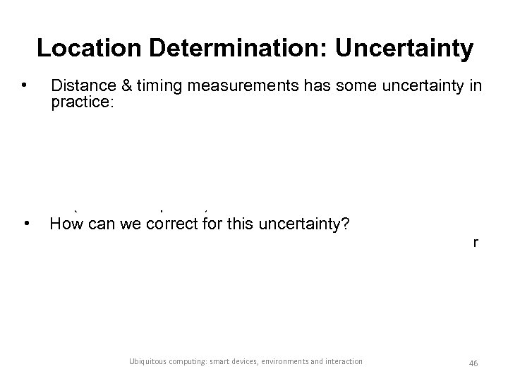 Location Determination: Uncertainty • Distance & timing measurements has some uncertainty in practice: –