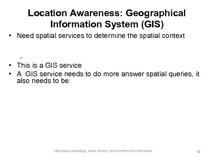 Location Awareness: Geographical Information System (GIS) • Need spatial services to determine the spatial