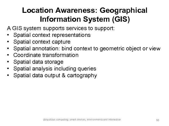 Location Awareness: Geographical Information System (GIS) A GIS system supports services to support: •