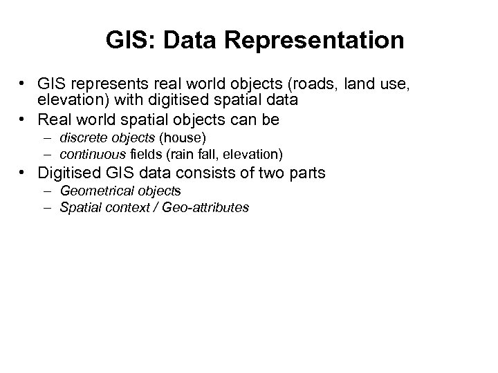 GIS: Data Representation • GIS represents real world objects (roads, land use, elevation) with