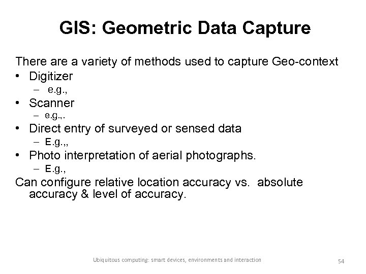 GIS: Geometric Data Capture There a variety of methods used to capture Geo-context •