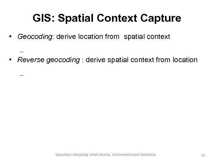 GIS: Spatial Context Capture • Geocoding: derive location from spatial context – • Reverse