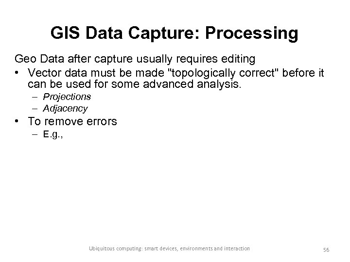 GIS Data Capture: Processing Geo Data after capture usually requires editing • Vector data