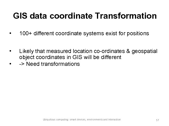 GIS data coordinate Transformation • 100+ different coordinate systems exist for positions • Likely