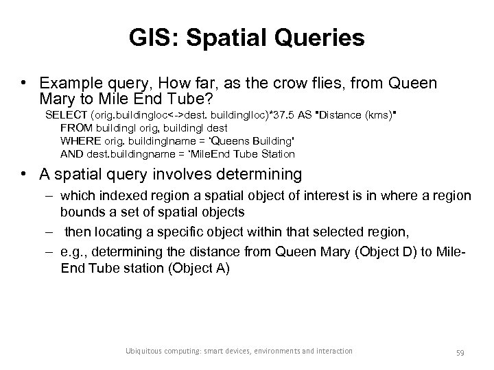 GIS: Spatial Queries • Example query, How far, as the crow flies, from Queen
