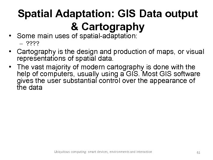 Spatial Adaptation: GIS Data output & Cartography • Some main uses of spatial-adaptation: –