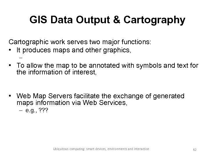 GIS Data Output & Cartography Cartographic work serves two major functions: • It produces