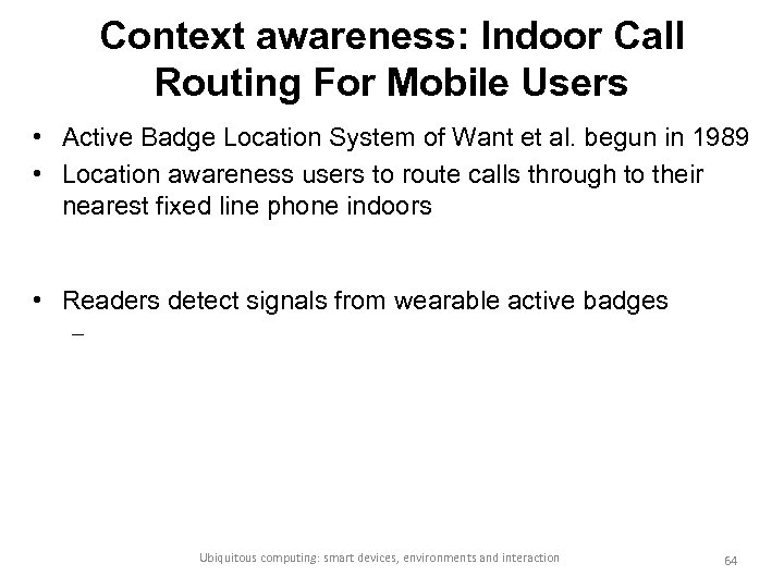 Context awareness: Indoor Call Routing For Mobile Users • Active Badge Location System of