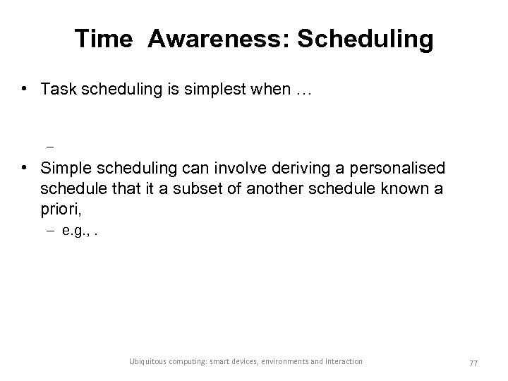 Time Awareness: Scheduling • Task scheduling is simplest when … – • Simple scheduling