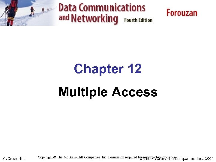 Chapter 12 Multiple Access Mc. Graw-Hill Copyright © The Mc. Graw-Hill Companies, Inc. Permission