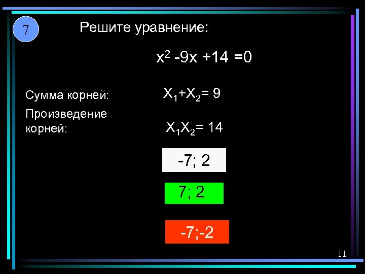 7 Решите уравнение: x 2 -9 x +14 =0 Сумма корней: X 1+X 2=