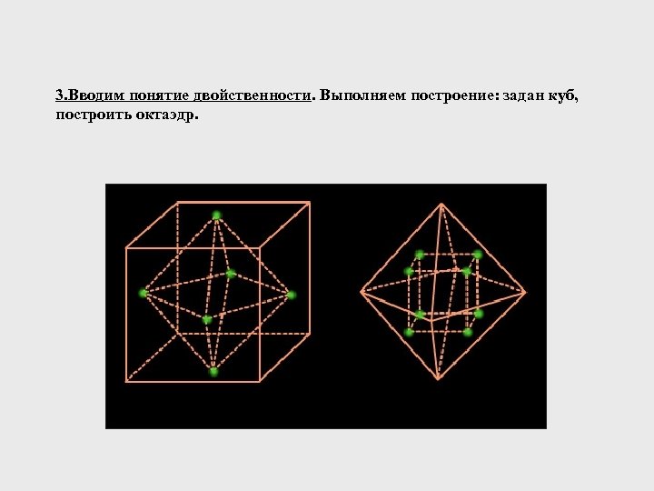 3. Вводим понятие двойственности. Выполняем построение: задан куб, построить октаэдр. 