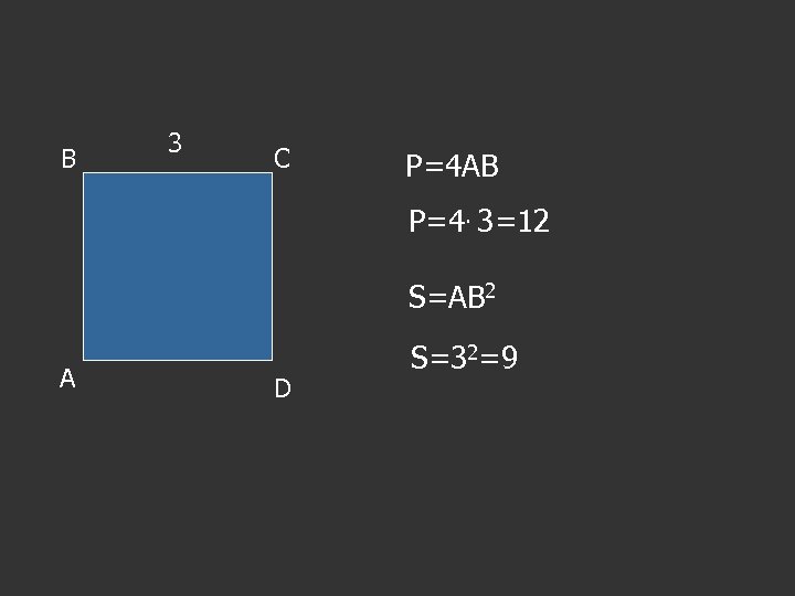 В 3 С P=4 AB P=4. 3=12 S=AB 2 А D S=32=9 