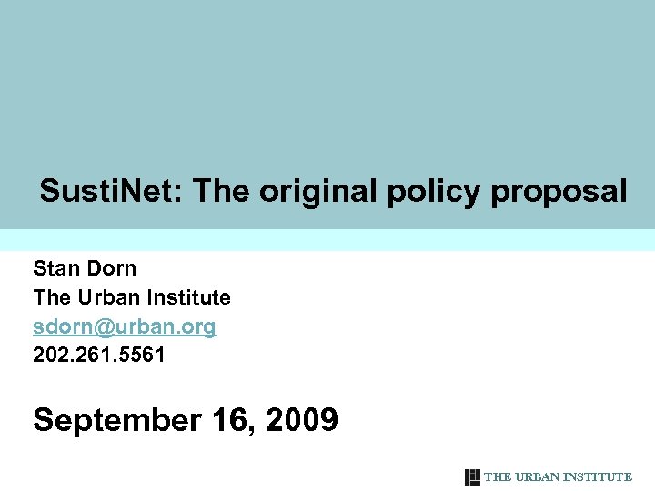 Susti. Net: The original policy proposal Stan Dorn The Urban Institute sdorn@urban. org 202.