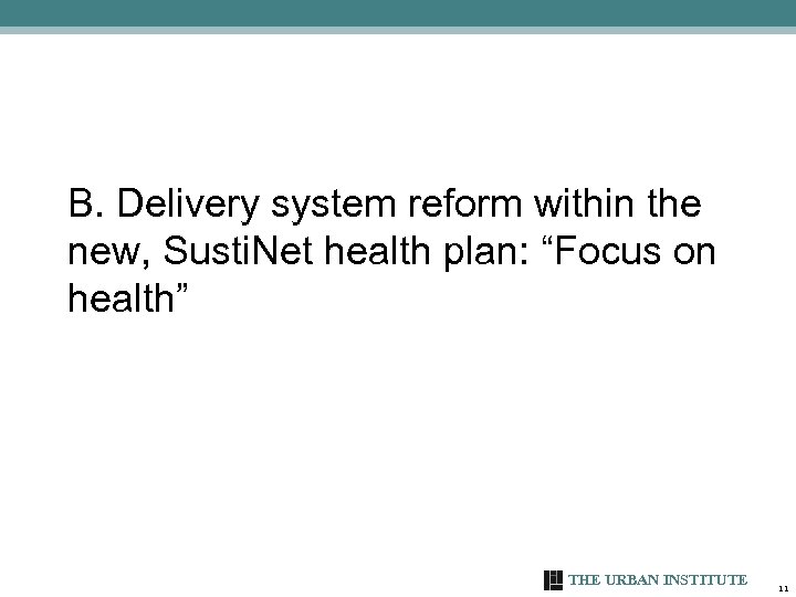 B. Delivery system reform within the new, Susti. Net health plan: “Focus on health”