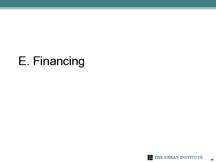 E. Financing THE URBAN INSTITUTE 26 