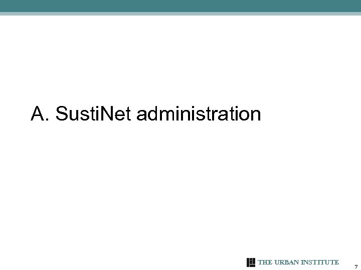 A. Susti. Net administration THE URBAN INSTITUTE 7 