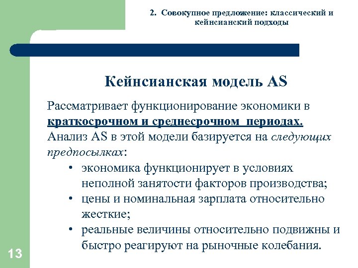 2. Совокупное предложение: классический и кейнсианский подходы Кейнсианская модель AS 13 Рассматривает функционирование экономики