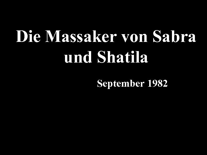 Die Massaker von Sabra und Shatila September 1982 . 