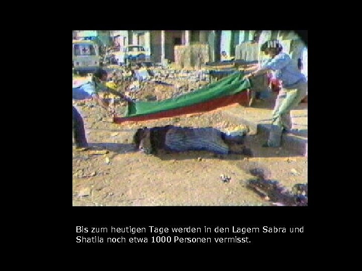 Bis zum heutigen Tage werden in den Lagern Sabra und Shatila noch etwa 1000