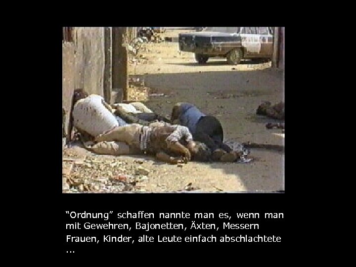 . “Ordnung” schaffen nannte man es, wenn man mit Gewehren, Bajonetten, Äxten, Messern Frauen,