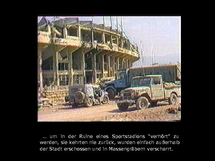. . . um in der Ruine eines Sportstadions “verhört” zu werden, sie kehrten