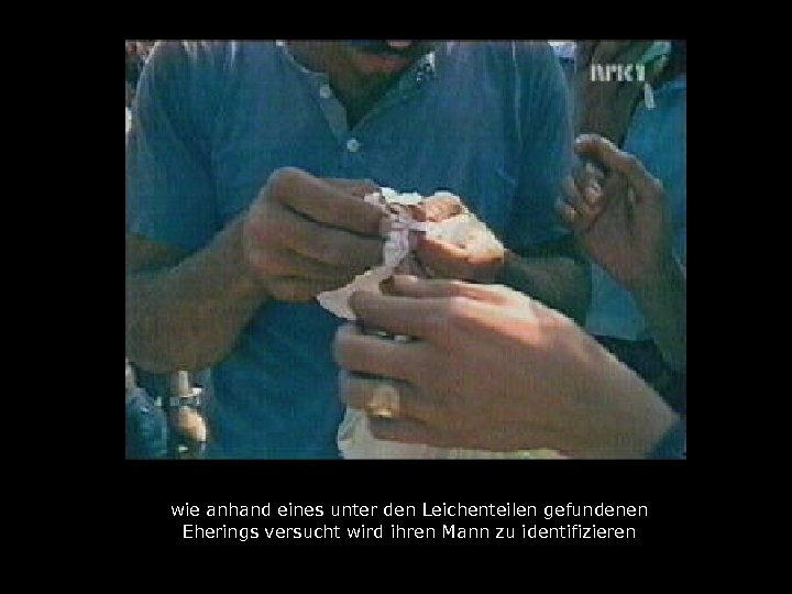 wie anhand eines unter den Leichenteilen gefundenen Eherings versucht wird ihren Mann zu identifizieren