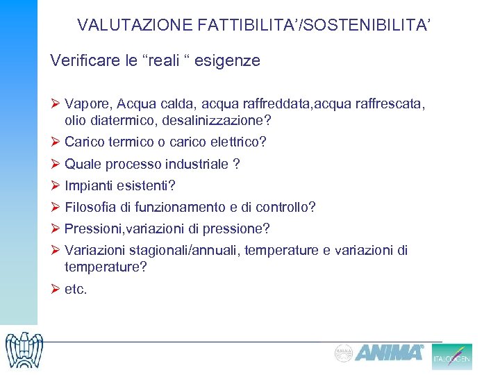 VALUTAZIONE FATTIBILITA’/SOSTENIBILITA’ Verificare le “reali “ esigenze Ø Vapore, Acqua calda, acqua raffreddata, acqua