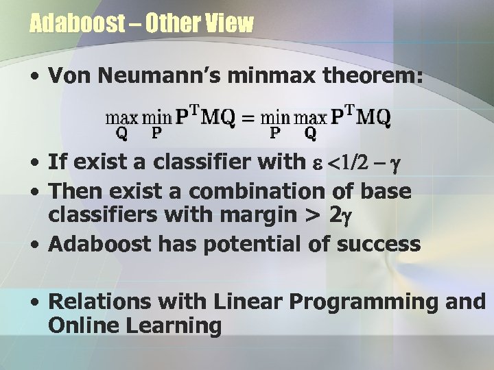 Adaboost – Other View • Von Neumann’s minmax theorem: • If exist a classifier