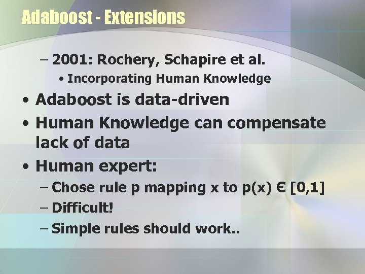 Adaboost - Extensions – 2001: Rochery, Schapire et al. • Incorporating Human Knowledge •