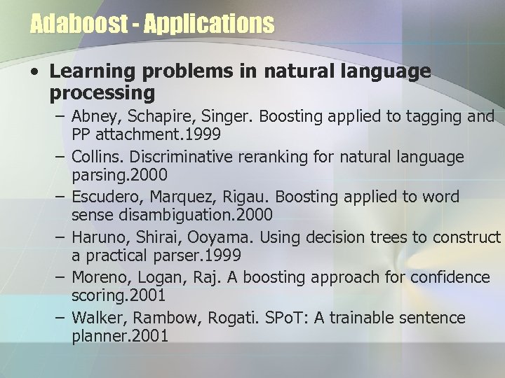 Adaboost - Applications • Learning problems in natural language processing – Abney, Schapire, Singer.