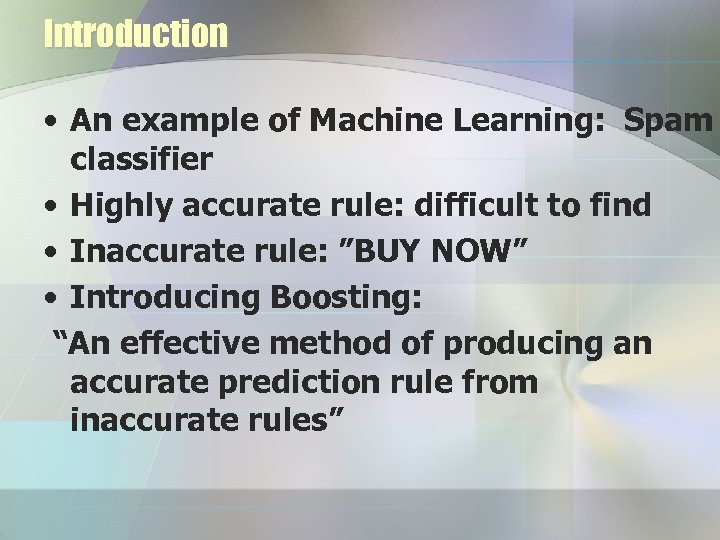 Introduction • An example of Machine Learning: Spam classifier • Highly accurate rule: difficult
