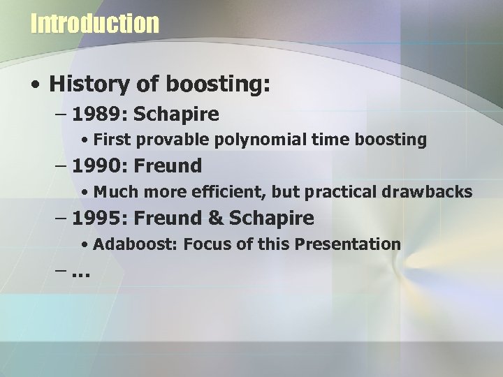 Introduction • History of boosting: – 1989: Schapire • First provable polynomial time boosting