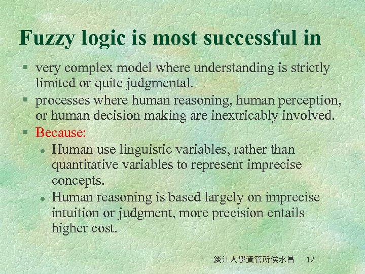 Fuzzy logic is most successful in § very complex model where understanding is strictly