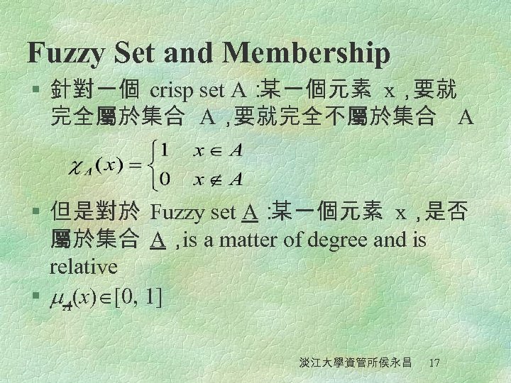 Fuzzy Set and Membership § 針對一個 crisp set A： 某一個元素 x， 要就 完全屬於集合 A，