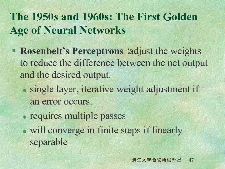 The 1950 s and 1960 s: The First Golden Age of Neural Networks §