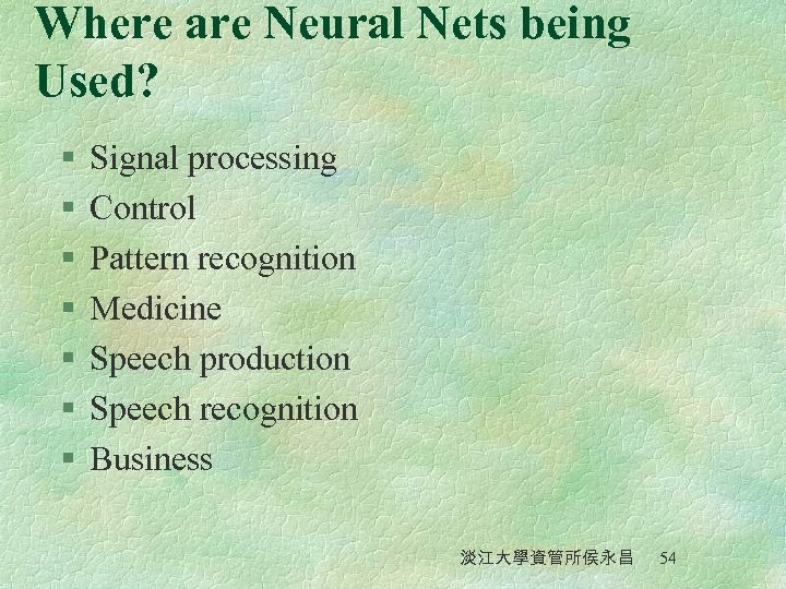 Where are Neural Nets being Used? § § § § Signal processing Control Pattern