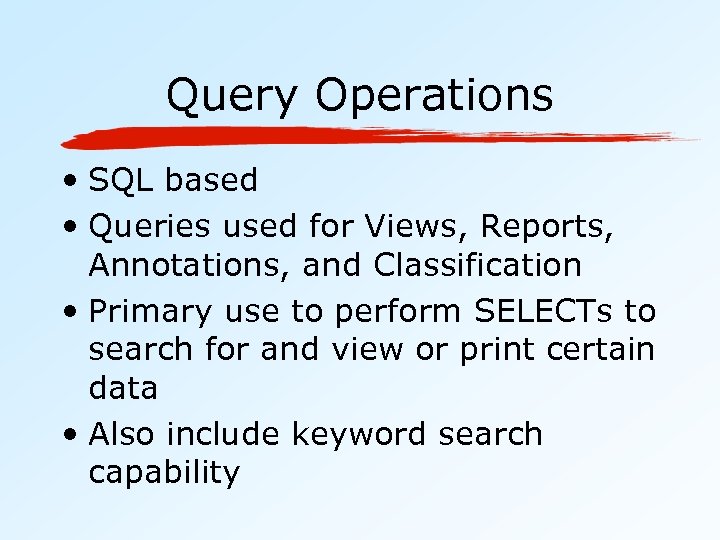 Query Operations • SQL based • Queries used for Views, Reports, Annotations, and Classification