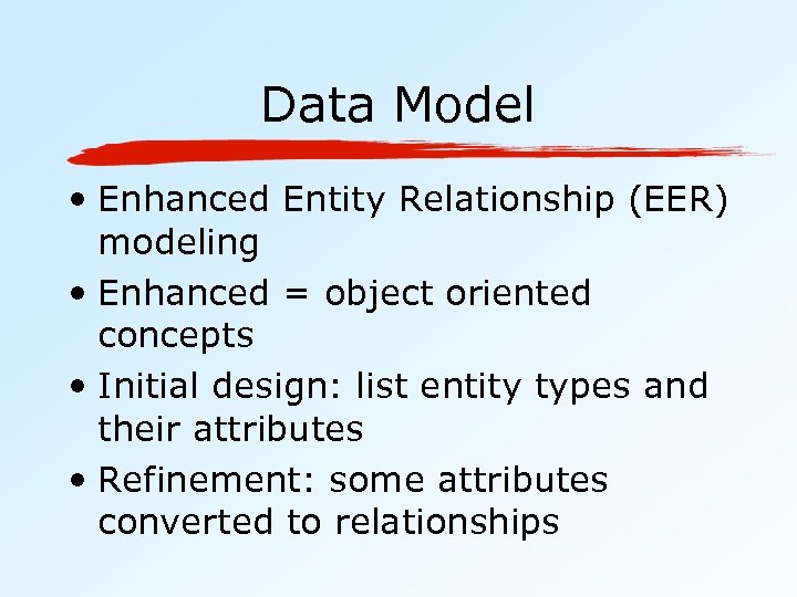 Data Model • Enhanced Entity Relationship (EER) modeling • Enhanced = object oriented concepts