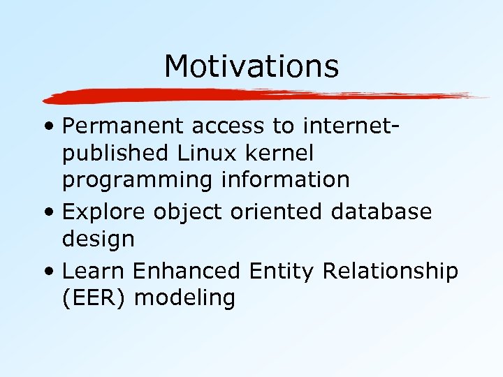 Motivations • Permanent access to internetpublished Linux kernel programming information • Explore object oriented